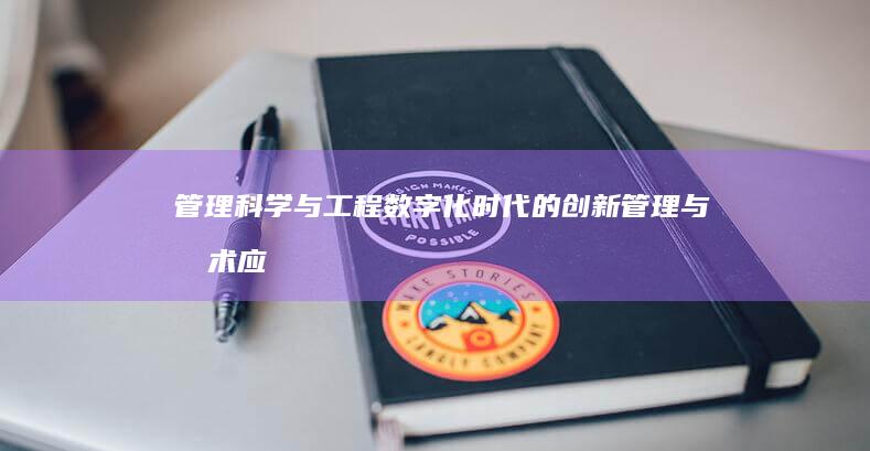 管理科学与工程：数字化时代的创新管理与技术应用探索